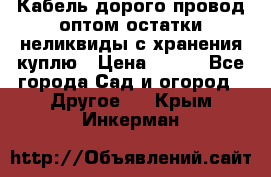 Кабель дорого провод оптом остатки неликвиды с хранения куплю › Цена ­ 100 - Все города Сад и огород » Другое   . Крым,Инкерман